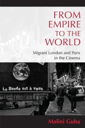 From Empire to the World: Migrant London and Paris in the Cinema Malini Guha 9780748656462