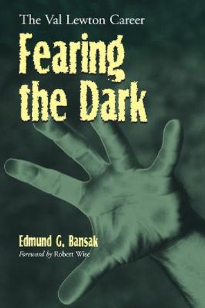 Fearing the Dark: The Val Lewton Career Edmund G. Bansak 9780786417094