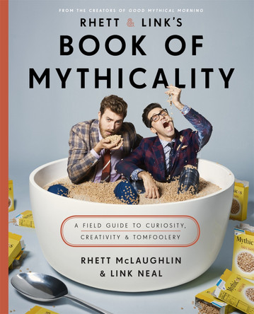 Rhett & Link's Book of Mythicality: A Field Guide to Curiosity, Creativity, and Tomfoolery Rhett McLaughlin 9780751570571