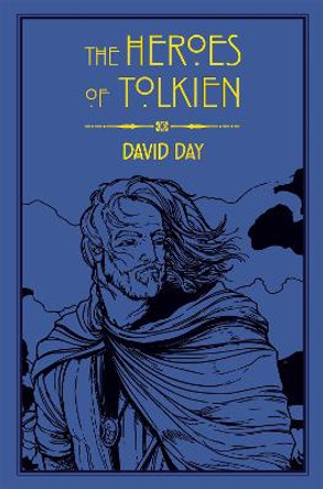 The Heroes of Tolkien: An Exploration of Tolkien's Heroic Characters, and the Sources that Inspired his Work from Myth, Literature and History David Day 9780753732472