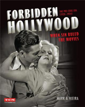 Forbidden Hollywood: The Pre-Code Era (1930-1934): When Sin Ruled the Movies Mark Vieira 9780762466771