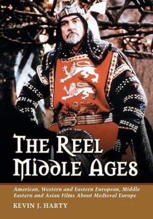 The Reel Middle Ages: American, Western and Eastern European, Middle Eastern and Asian Films About Medieval Europe Kevin J. Harty 9780786426577