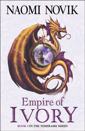 Empire of Ivory (The Temeraire Series, Book 4) Naomi Novik 9780007256747