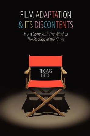 Film Adaptation and Its Discontents: From Gone with the Wind to The Passion of the Christ Thomas Leitch (Professor of English, University of Delaware) 9780801892714