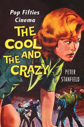 The Cool and the Crazy: Pop Fifties Cinema Peter Stanfield 9780813572994