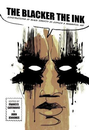 The Blacker the Ink: Constructions of Black Identity in Comics and Sequential Art Frances Gateward 9780813572345