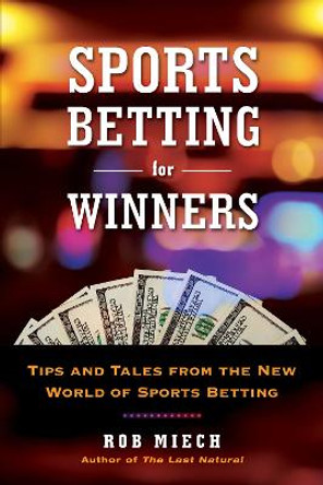 Sports Betting For Winners: Tips and Tales from the New World of Sports Betting Rob Miech 9780806540306