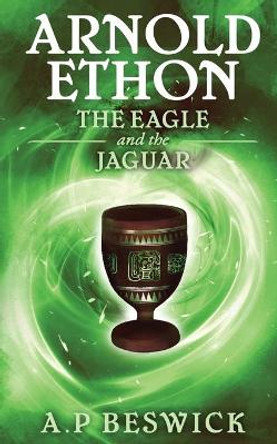 Arnold Ethon - The Eagle And The Jaguar A. P. Beswick 9780955903953