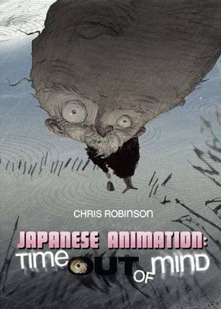 Japanese Animation: Time Out of Mind Chris Robinson 9780861966929