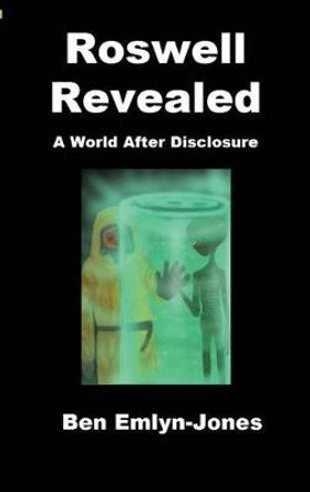 Roswell Revealed: a World After Disclosure Ben Emlyn-Jones 9780954222956