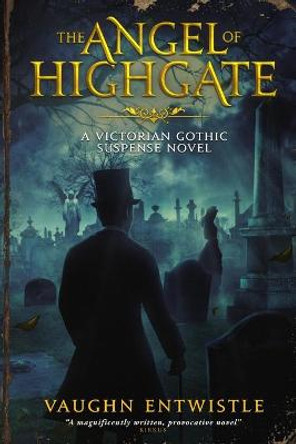 The Angel of Highgate: A Gothic Victorian Thriller Vaughn Entwistle 9780982883013