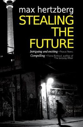 Stealing the Future: An East German Spy Thriller Max Hertzberg 9780993324703