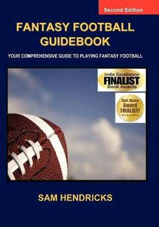 Fantasy Football Guidebook: Your Comprehensive Guide to Playing Fantasy Football (2nd Edition) Sam Hendricks 9780982428658