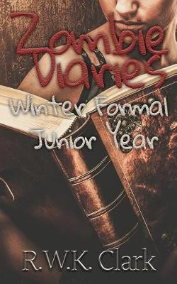 Zombie Diaries Winter Formal Junior Year: The Mavis Saga R W K Clark 9780997876789