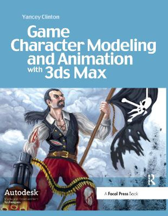 Game Character Modeling and Animation with 3ds Max Yancey Clinton (Senior 3D Artist, ON24, San Francisco, USA) 9781138427808