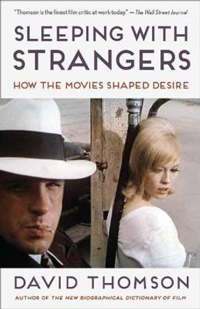 Sleeping with Strangers: How the Movies Shaped Desire David Thomson 9781101971024