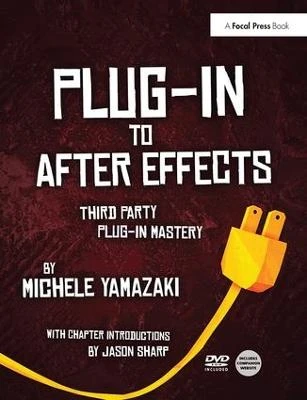 Plug-in to After Effects: The Essential Guide to the 3rd Party Plug-ins Michele Yamazaki 9781138401426
