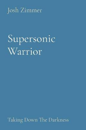 Supersonic Warrior: Taking Down The Darkness Josh Zimmer 9781087946078