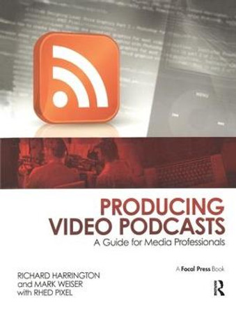 Producing Video Podcasts: A Guide for Media Professionals Richard Harrington 9781138460515