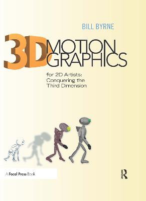 3D Motion Graphics for 2D Artists by Bill Byrne (Academic Director, Media Arts and Animation, Visual Effects and Motion Graphics, Game Art and Design and Digital Filmmaking and Video Production Departments, The Art Institute of Austin, TX, USA)