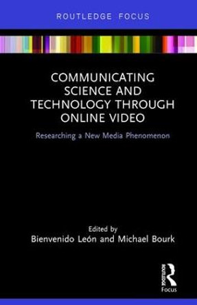 Communicating Science and Technology Through Online Video: Researching a New Media Phenomenon Bienvenido Leon 9781138483491