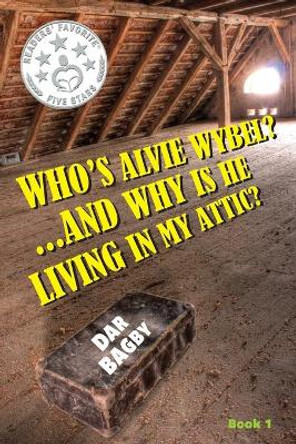 Who's Alvie Wybel? ...and Why Is He Living in my Attic? Dar Bagby 9781087935102