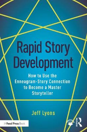 Rapid Story Development: How to Use the Enneagram-Story Connection to Become a Master Storyteller Jeff Lyons (Story editor Kensington Entertainment; UCLA Extension Writers Program; Stanford University Online Writer's Studio) 9781138929708