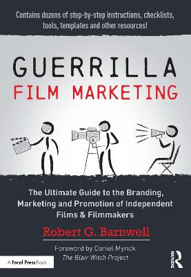 Guerrilla Film Marketing: The Ultimate Guide to the Branding, Marketing and Promotion of Independent Films & Filmmakers Robert G. Barnwell (Professor, Ringling College of Art and Design, Sarasota FL, USA) 9781138916463