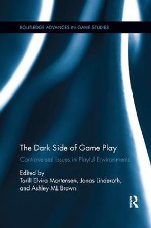 The Dark Side of Game Play: Controversial Issues in Playful Environments Torill Elvira Mortensen 9781138548671