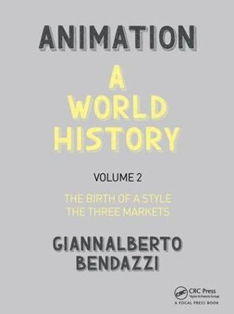 Animation: A World History: Volume II: The Birth of a Style - The Three Markets Giannalberto Bendazzi (Visting professor, Nanyang Technological University of Singapore) 9781138854819