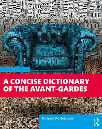 A Concise Dictionary of the Avant-Gardes Richard Kostelanetz 9781138577442