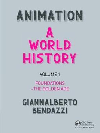 Animation: A World History: Volume I: Foundations - The Golden Age Giannalberto Bendazzi (Visting professor, Nanyang Technological University of Singapore) 9781138854529
