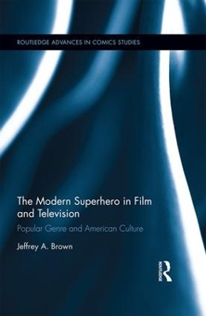 The Modern Superhero in Film and Television: Popular Genre and American Culture Jeffrey A. Brown 9781138897786