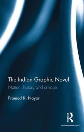 The Indian Graphic Novel: Nation, history and critique Pramod K. Nayar 9781138962446