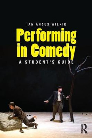 Performing in Comedy: A Student's Guide Ian Wilkie (University of London Institute for Education) 9781138913875