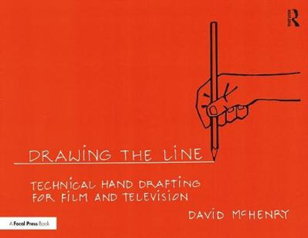 Drawing the Line: Technical Hand Drafting for Film and Television David McHenry 9781138290334