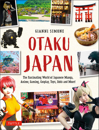 Otaku Japan: The Fascinating World of Japanese Manga, Anime, Gaming, Cosplay, Toys, Idols and More! (Covers over 450 locations with more than 400 photographs and 21 maps) Gianni Simone 9784805315149