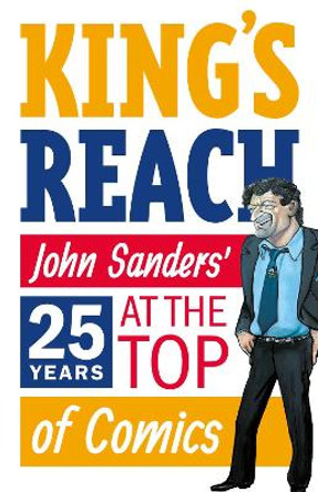 King's Reach: John Sanders' Twenty-Five Years at the Top of Comics John Sanders 9781781088210