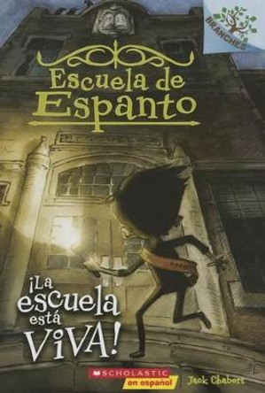 Escuela de Espanto #1: !La Escuela Esta Viva! (the School Is Alive): Un Libro de la Serie Branches Volume 1 Jack Chabert 9781338038422