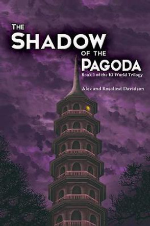 The Shadow of the Pagoda: Book 1 of the Ki World Trilogy Alex Rosalind Davidson 9781528942201