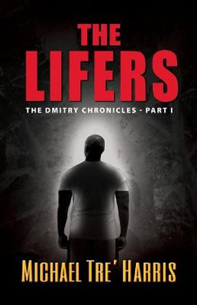 The Lifers, The Dmitry Chronicles - Part I Michael Tre' Harris 9781614937951