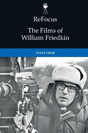 Refocus: the Films of William Friedkin Steve Choe 9781474431385