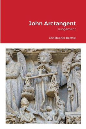 John Arctangent: Judgement Christopher Beattie 9781716351808