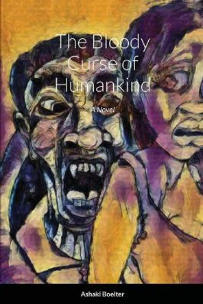The Bloody Curse of Humankind by Ashaki Boelter