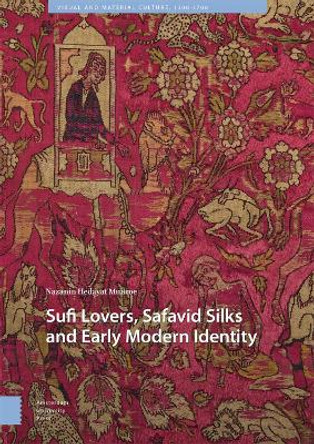 Sufi Lovers, Safavid Silks and Early Modern Identity Nazanin Hedayat Munroe 9789463721738