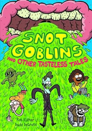 Snot Goblins and Other Tasteless Tales Rob Kutner 9781250780805