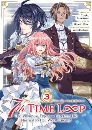7th Time Loop: The Villainess Enjoys a Carefree Life Married to Her Worst Enemy! (Manga) Vol. 3 Touko Amekawa 9781685795597