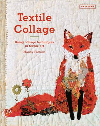 Textile Collage: using collage techniques in textile art Mandy Pattullo 9781849943741