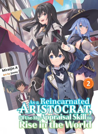 As A Reincarnated Aristocrat, I'll Use My Appraisal Skill To Rise In The World 2 (light Novel) by Miraijin A