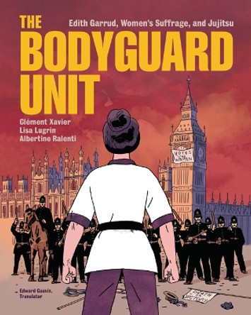 The Bodyguard Unit: Edith Garrud, Women's Suffrage, and Jujitsu Clement Xavier 9798765607473